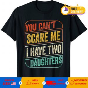 You Can’t Scare Me I Have Two Daughters T-Shirt