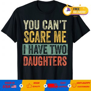 You can’t scare me I have two daughters T-shirt