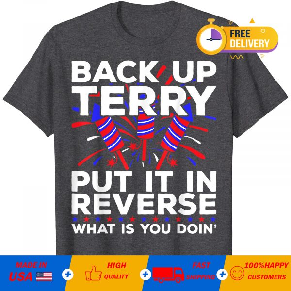 Back up terry put it in reverse what is you doin 4th Of July T-shirt