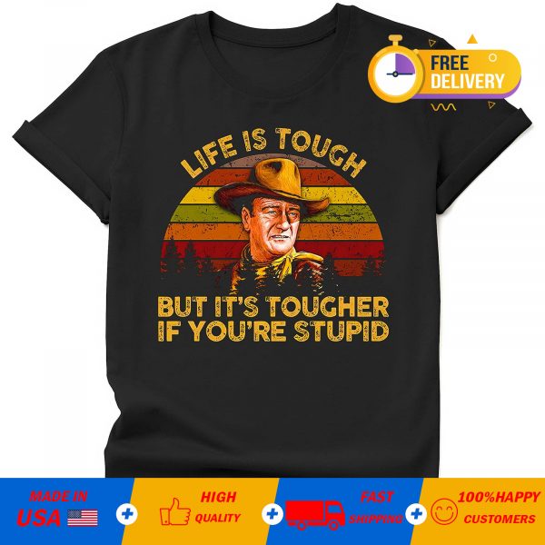 John Wayne life is tough but It’s tougher if you’re stupid Vintage T-shirt