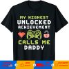 My Highest Unlocked Achievement Calls Me Daddy Gaming T-Shirt