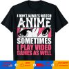 I Don’t Always Watch Anime Sometimes Play Video Games As Well T-Shirt
