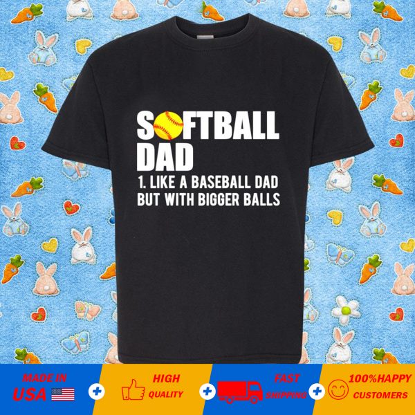 Softball dad like a baseball dad but with bigger balls T-shirt