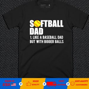 Softball Dad like A Baseball but with Bigger Balls T-Shirt