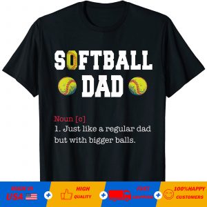 Softball Dad Just Like A Regular Dad But With Bigger Balls T-Shirt