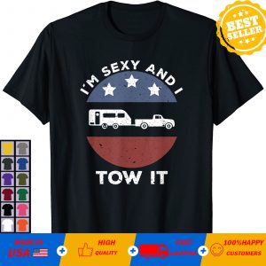 Camping rv I’m sexy and I tow it T-shirt