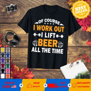 I work out I lift Beer all the time Classic T-Shirt