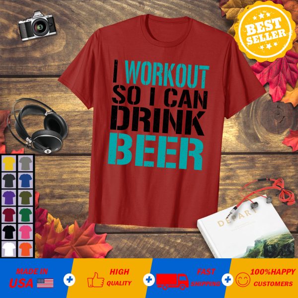 I Workout So I Can Drink Beer Shirt. Fitness T-Shirt
