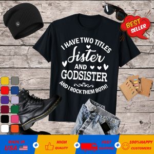 I Have Two Titles Sister And Godmother Sister T-Shirt
