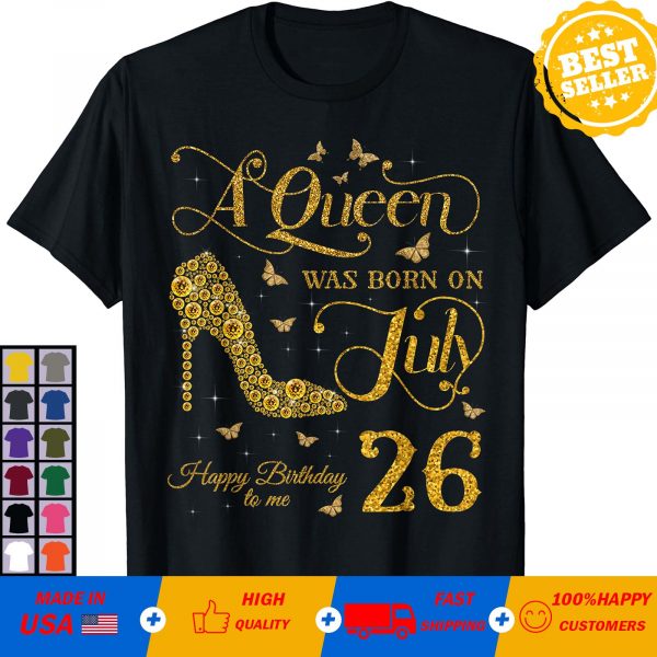 A Queen Was Born on July 26 Happy Birthday To Me 26 July T-Shirt