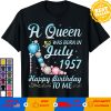 A Queen Was Born In July 1957 Happy Birthday 64 Years To Me T-Shirt