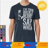 I'm Your Huckleberry - Say When T shirt