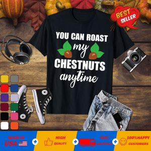 Funny Adult Quote For Christmas Including Chestnuts T-shirt
