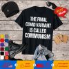 The Final C.ovid Variant Is Called Communism Gifts T-Shirt