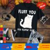 Fluff You You Fluffin' Fluff Shirt Funny Cat Kitten T-Shirts