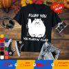 Fluff You - You Fluffin' Fluff Funny Kitten Lover T-Shirt