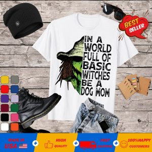 In A World Full of Basic Witches Be a Dog Mom T-Shirt