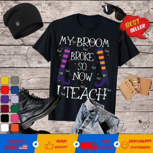 My broom broke so now I teach Halloween witch teacher T-Shirt