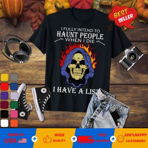 I fully intend to haunt people when i die i have a list T-shirt