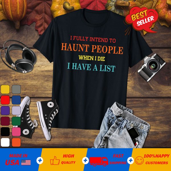 Official I fully intend to haunt people when I die I have a list shirt