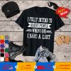 I fully intend to haunt people when i die, i have a list T-Shirt