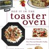 Pop It in the Toaster Oven: From Entrees to Desserts, More Than 250 Delectable, Healthy, and Convenient Recipes: A Cookbook